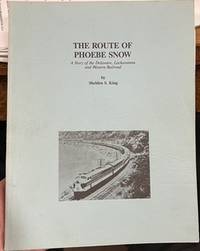 The Route Of Phoebe Snow: A Story of the Delaware, Lackawanna and Western Railroad