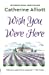 Seller image for Wish You Were Here: Escape to the chateau in Provence in this inspiring holiday romance by Alliott, Catherine [Paperback ] for sale by booksXpress