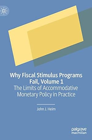 Image du vendeur pour Why Fiscal Stimulus Programs Fail, Volume 1: The Limits of Accommodative Monetary Policy in Practice by Heim, John J. [Hardcover ] mis en vente par booksXpress