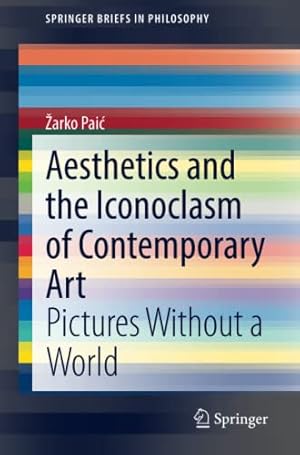 Seller image for Aesthetics and the Iconoclasm of Contemporary Art: Pictures Without a World (SpringerBriefs in Philosophy) by Pai, ½arko [Paperback ] for sale by booksXpress
