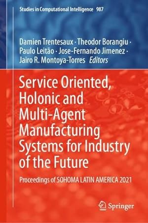 Bild des Verkufers fr Service Oriented, Holonic and Multi-Agent Manufacturing Systems for Industry of the Future: Proceedings of SOHOMA LATIN AMERICA 2021 (Studies in Computational Intelligence, 987) [Hardcover ] zum Verkauf von booksXpress