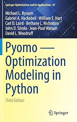 Seller image for Pyomo â   Optimization Modeling in Python (Springer Optimization and Its Applications, 67) by Bynum, Michael L., Hackebeil, Gabriel A., Hart, William E., Laird, Carl D., Nicholson, Bethany L., Siirola, John D., Watson, Jean-Paul, Woodruff, David L. [Hardcover ] for sale by booksXpress