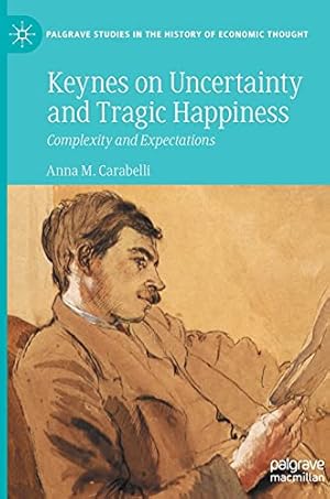 Seller image for Keynes on Uncertainty and Tragic Happiness: Complexity and Expectations (Palgrave Studies in the History of Economic Thought) by Carabelli, Anna M. [Hardcover ] for sale by booksXpress