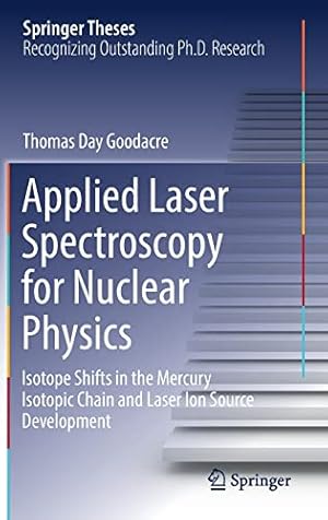 Imagen del vendedor de Applied Laser Spectroscopy for Nuclear Physics: Isotope Shifts in the Mercury Isotopic Chain and Laser Ion Source Development (Springer Theses) by Day Goodacre, Thomas [Hardcover ] a la venta por booksXpress