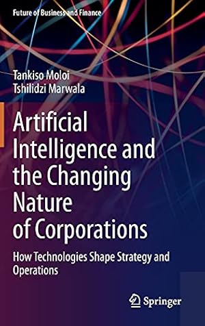Seller image for Artificial Intelligence and the Changing Nature of Corporations: How Technologies Shape Strategy and Operations (Future of Business and Finance) by Moloi, Tankiso, Marwala, Tshilidzi [Hardcover ] for sale by booksXpress
