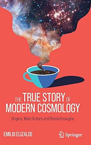 Bild des Verkufers fr The True Story of Modern Cosmology: Origins, Main Actors and Breakthroughs by Elizalde, Emilio [Hardcover ] zum Verkauf von booksXpress