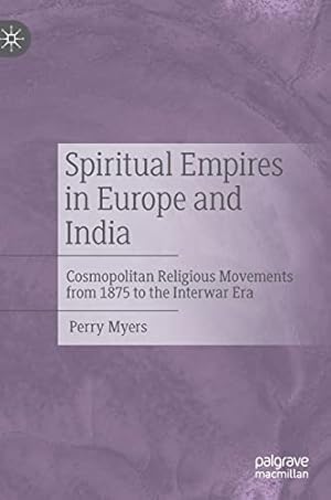 Bild des Verkufers fr Spiritual Empires in Europe and India: Cosmopolitan Religious Movements from 1875 to the Interwar Era by Myers, Perry [Hardcover ] zum Verkauf von booksXpress