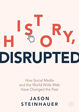 Immagine del venditore per History, Disrupted: How Social Media and the World Wide Web Have Changed the Past by Steinhauer, Jason [Paperback ] venduto da booksXpress