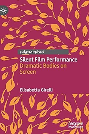 Imagen del vendedor de Silent Film Performance: Dramatic Bodies on Screen by Girelli, Elisabetta [Hardcover ] a la venta por booksXpress