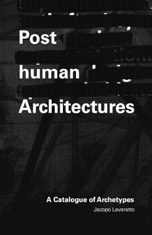 Immagine del venditore per Posthuman Architecture: A Catalogue of Archetypes by Leveratto, Jacopo [Paperback ] venduto da booksXpress