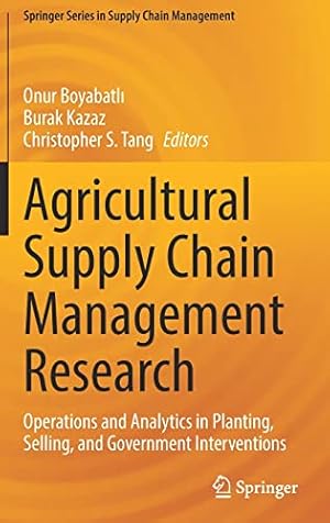 Seller image for Agricultural Supply Chain Management Research: Operations and Analytics in Planting, Selling, and Government Interventions (Springer Series in Supply Chain Management, 12) [Hardcover ] for sale by booksXpress