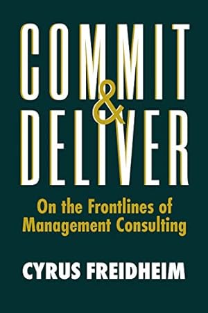 Seller image for Commit & Deliver: On the Frontlines of Management Consulting by Freidheim, Cyrus [Hardcover ] for sale by booksXpress