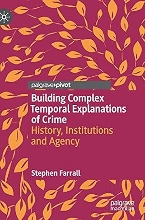 Image du vendeur pour Building Complex Temporal Explanations of Crime: History, Institutions and Agency (Critical Criminological Perspectives) by Farrall, Stephen [Hardcover ] mis en vente par booksXpress