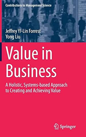 Imagen del vendedor de Value in Business: A Holistic, Systems-based Approach to Creating and Achieving Value (Contributions to Management Science) by Forrest, Jeffrey Yi-Lin, Liu, Yong [Hardcover ] a la venta por booksXpress