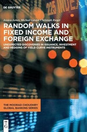 Bild des Verkufers fr Random Walks in Fixed Income and Foreign Exchange: Unexpected discoveries in issuance, investment and hedging of yield curve instruments (Moorad Choudhry Global Banking, 5) by James, Jessica, Leister, Michael, Rieger, Christoph [Hardcover ] zum Verkauf von booksXpress