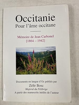 Seller image for Occitanie. Pour l'me occitane. Mmoire de Jean Carbonel (1864-1942). Documents en langue d'Oc publis par Zfir Bosc, Majoral du Fibroge,  partir des manuscrits de l'auteur for sale by LIBRAIRIE GIL-ARTGIL SARL