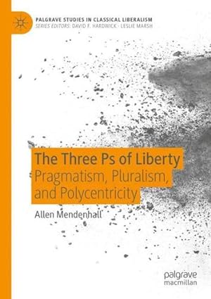 Seller image for The Three Ps of Liberty: Pragmatism, Pluralism, and Polycentricity (Palgrave Studies in Classical Liberalism) by Mendenhall, Allen [Paperback ] for sale by booksXpress
