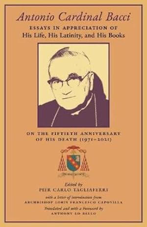 Seller image for Antonio Cardinal Bacci: Essays in Appreciation of His Life, His Latinity, and His Books on the Fiftieth Anniversary of His Death (1971-2021) [Paperback ] for sale by booksXpress