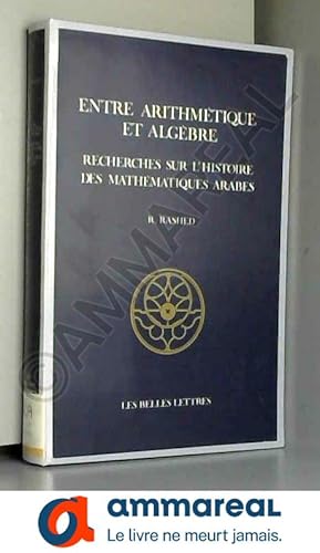 Seller image for Entre arithmtique et algbre: Recherches sur l'histoire des mathmatiques arabes (Sciences et philosophie arabes. tudes et reprises) for sale by Ammareal