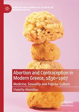 Immagine del venditore per Abortion and Contraception in Modern Greece, 1830-1967: Medicine, Sexuality and Popular Culture (Medicine and Biomedical Sciences in Modern History) by Hionidou, Violetta [Paperback ] venduto da booksXpress