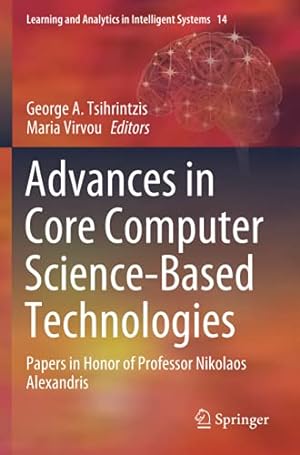Seller image for Advances in Core Computer Science-Based Technologies: Papers in Honor of Professor Nikolaos Alexandris (Learning and Analytics in Intelligent Systems) [Paperback ] for sale by booksXpress