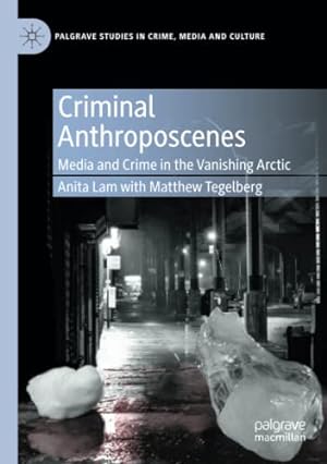Seller image for Criminal Anthroposcenes: Media and Crime in the Vanishing Arctic (Palgrave Studies in Crime, Media and Culture) by Lam, Anita [Paperback ] for sale by booksXpress