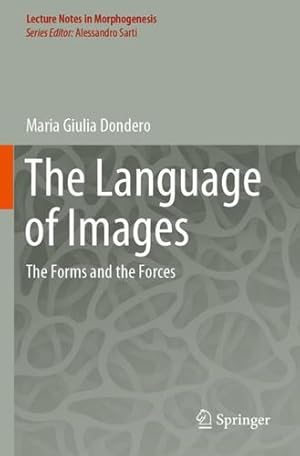 Bild des Verkufers fr The Language of Images: The Forms and the Forces (Lecture Notes in Morphogenesis) by Dondero, Maria Giulia [Paperback ] zum Verkauf von booksXpress