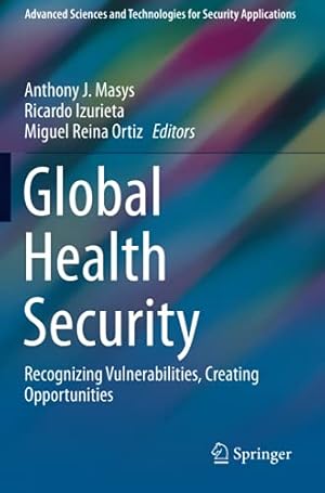 Seller image for Global Health Security: Recognizing Vulnerabilities, Creating Opportunities (Advanced Sciences and Technologies for Security Applications) [Paperback ] for sale by booksXpress