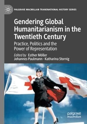 Seller image for Gendering Global Humanitarianism in the Twentieth Century: Practice, Politics and the Power of Representation (Palgrave Macmillan Transnational History Series) [Paperback ] for sale by booksXpress