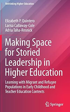 Imagen del vendedor de Making Space for Storied Leadership in Higher Education: Learning with Migrant and Refugee Populations in Early Childhood and Teacher Education Contexts (Rethinking Higher Education) by Quintero, Elizabeth P., Callaway-Cole, Larisa, Taha-Resnick, Adria [Hardcover ] a la venta por booksXpress