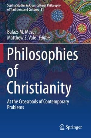 Bild des Verkufers fr Philosophies of Christianity: At the Crossroads of Contemporary Problems (Sophia Studies in Cross-cultural Philosophy of Traditions and Cultures, 31) [Paperback ] zum Verkauf von booksXpress