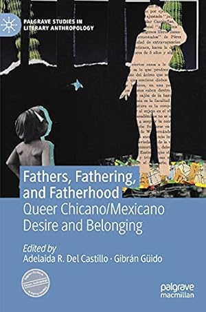 Imagen del vendedor de Fathers, Fathering, and Fatherhood: Queer Chicano/Mexicano Desire and Belonging (Palgrave Studies in Literary Anthropology) [Hardcover ] a la venta por booksXpress