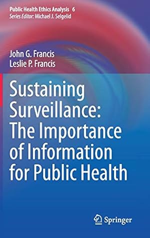 Image du vendeur pour Sustaining Surveillance: The Importance of Information for Public Health (Public Health Ethics Analysis, 6) by Francis, John G., Francis, Leslie P. [Hardcover ] mis en vente par booksXpress