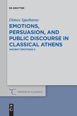 Seller image for Emotions, persuasion, and public discourse in classical Athens: Ancient Emotions II (Trends in Classics - Supplementary Volumes) by Spatharas, Dimos [Paperback ] for sale by booksXpress