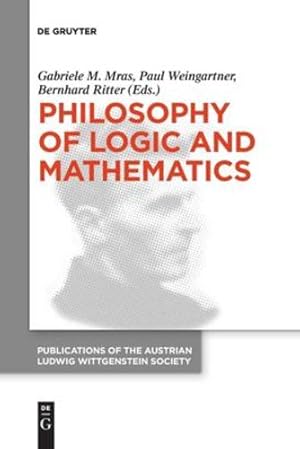 Seller image for Philosophy of Logic and Mathematics: Proceedings of the 41st International Ludwig Wittgenstein Symposium (Issn, 27) by Mras, Gabriele M., Weingartner, Paul, Ritter, Bernhard [Paperback ] for sale by booksXpress