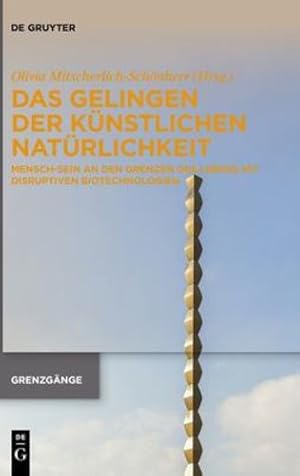 Seller image for Das Gelingen Der K¼nstlichen Nat¼rlichkeit: Mensch-sein an Den Grenzen Des Lebens Mit Disruptiven Biotechnologien (Grenzg¤nge, 3) (German Edition) [Hardcover ] for sale by booksXpress