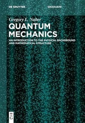 Immagine del venditore per Quantum Mechanics: An Introduction to the Physical Background and Mathematical Structure (De Gruyter Textbook) by Naber, Gregory L. [Paperback ] venduto da booksXpress