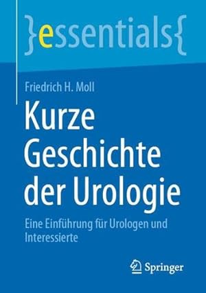 Seller image for Kurze Geschichte der Urologie: Eine Einf ¼hrung f ¼r Urologen und Interessierte (essentials) (German Edition) by Moll, Friedrich H. [Paperback ] for sale by booksXpress