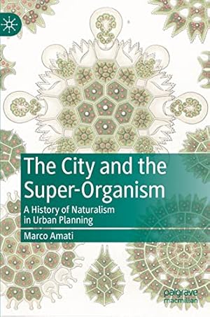 Seller image for The City and the Super-Organism: A History of Naturalism in Urban Planning by Amati, Marco [Hardcover ] for sale by booksXpress