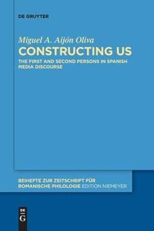 Seller image for Constructing Us: The First and Second Persons in Spanish Media Discourse (Beihefte Zur Zeitschrift F ¼r Romanische Philologie) by Aij ³n Oliva, Miguel A. [Paperback ] for sale by booksXpress