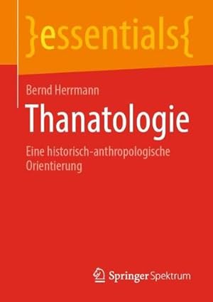 Seller image for Thanatologie: Eine historisch-anthropologische Orientierung (essentials) (German Edition) by Herrmann, Bernd [Paperback ] for sale by booksXpress