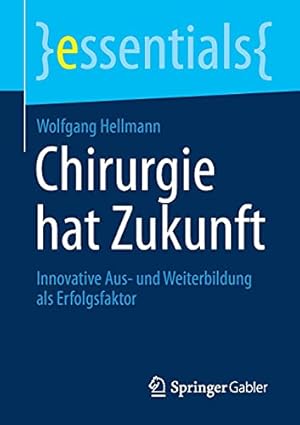 Seller image for Chirurgie hat Zukunft: Innovative Aus- und Weiterbildung als Erfolgsfaktor (essentials) (German Edition) by Hellmann, Wolfgang [Paperback ] for sale by booksXpress