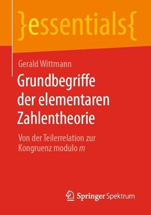 Seller image for Grundbegriffe der elementaren Zahlentheorie: Von der Teilerrelation zur Kongruenz modulo m (essentials) (German Edition) by Wittmann, Gerald [Paperback ] for sale by booksXpress