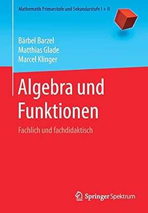 Seller image for Algebra und Funktionen: Fachlich und fachdidaktisch (Mathematik Primarstufe und Sekundarstufe I + II) (German Edition) by Barzel, B ¤rbel, Glade, Matthias, Klinger, Marcel [Paperback ] for sale by booksXpress