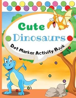 Seller image for Cute Dinosaurs Dot Marker Activity Book: Dot Markers Activity Book: Cute Dinosaurs Easy Guided BIG DOTS Gift For Kids Ages 1-3, 2-4, 3-5, Baby, . Marker Art Creative Children Activity Book by Marrow, Melody [Paperback ] for sale by booksXpress
