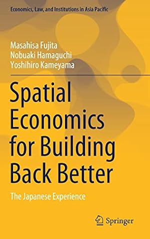 Seller image for Spatial Economics for Building Back Better: The Japanese Experience (Economics, Law, and Institutions in Asia Pacific) by Fujita, Masahisa, Hamaguchi, Nobuaki, Kameyama, Yoshihiro [Hardcover ] for sale by booksXpress