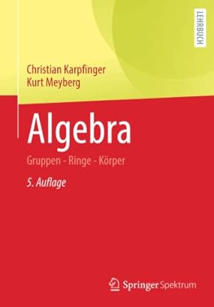 Seller image for Algebra: Gruppen - Ringe - K ¶rper (German Edition) by Karpfinger, Christian, Meyberg, Kurt [Paperback ] for sale by booksXpress