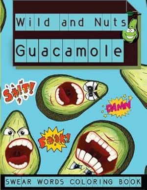 Seller image for Wild and Nuts Guacamole: Swear Words Coloring Book, Inspirational and Funny Designs for Grown Upsï¿½ï¿½ï¿½ï¿½ [Soft Cover ] for sale by booksXpress