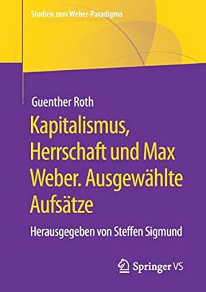 Seller image for Kapitalismus, Herrschaft und Max Weber. Ausgew ¤hlte Aufs ¤tze: Herausgegeben von Steffen Sigmund (Studien zum Weber-Paradigma) (German Edition) by Roth, Guenther [Paperback ] for sale by booksXpress