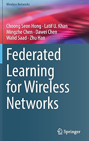Seller image for Federated Learning for Wireless Networks by Hong, Choong Seon, Khan, Latif U., Chen, Mingzhe, Chen, Dawei, Saad, Walid, Han, Zhu [Hardcover ] for sale by booksXpress